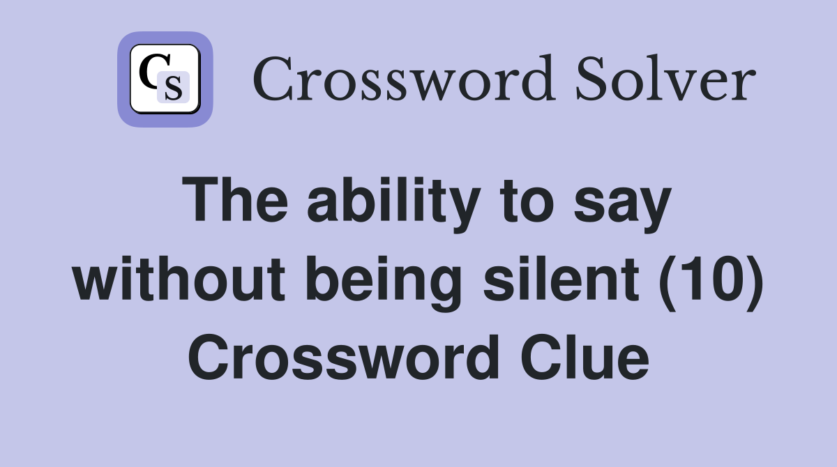 The ability to say without being silent (10) Crossword Clue