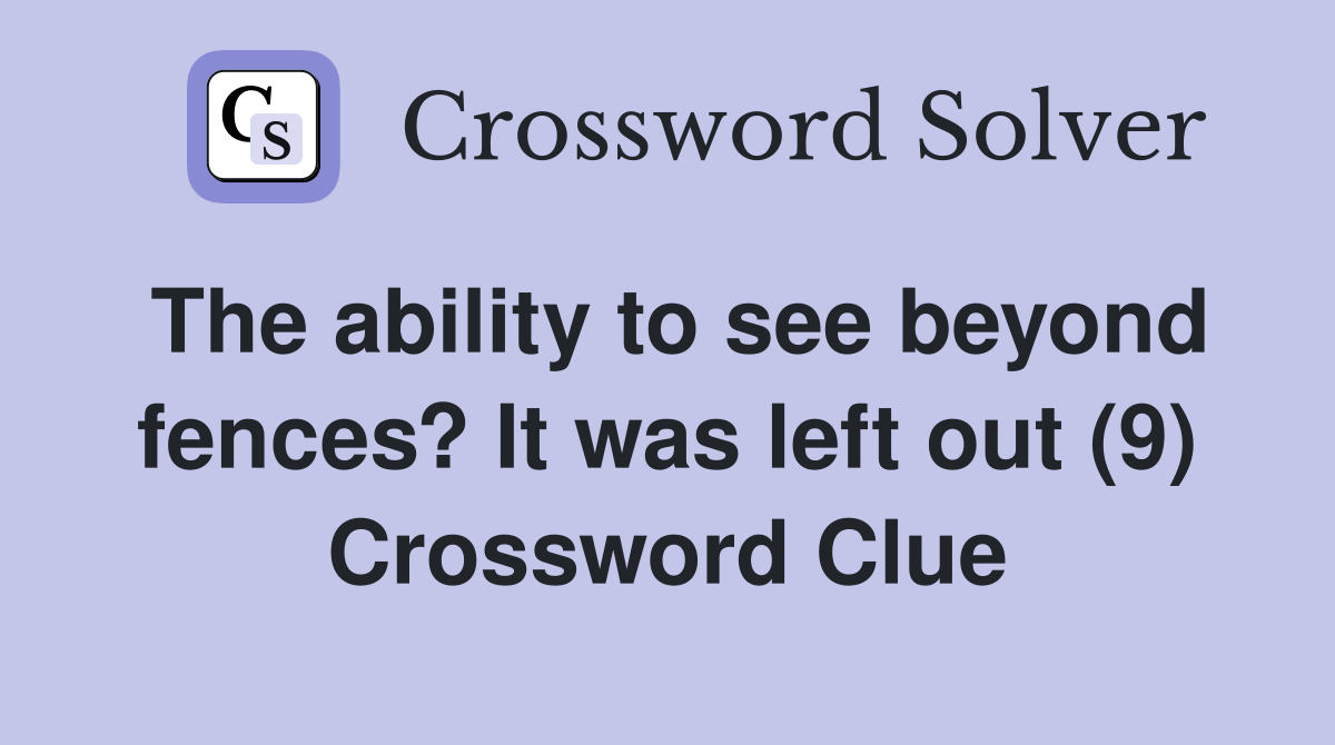The ability to see beyond fences? It was left out (9) Crossword Clue