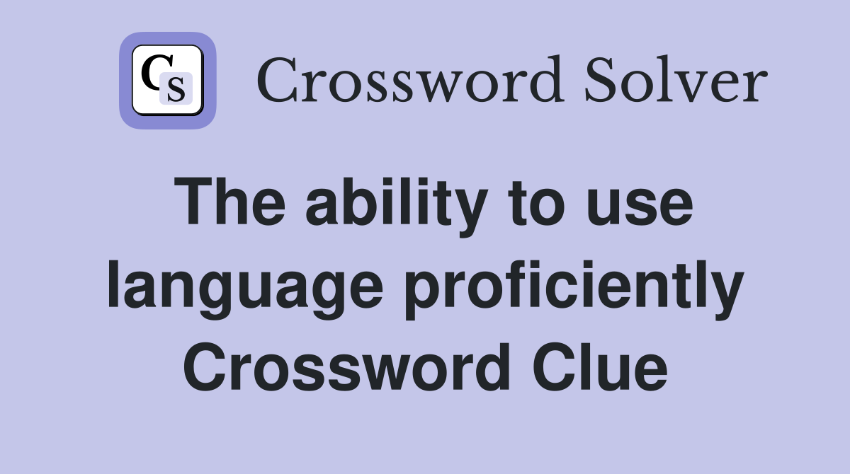 The ability to use language proficiently Crossword Clue