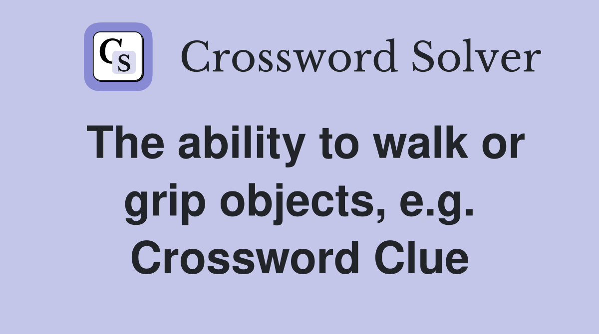 The ability to walk or grip objects, e.g. Crossword Clue