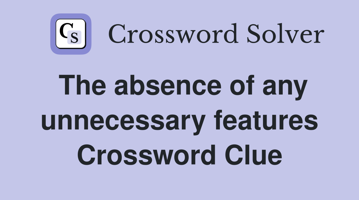 The absence of any unnecessary features Crossword Clue