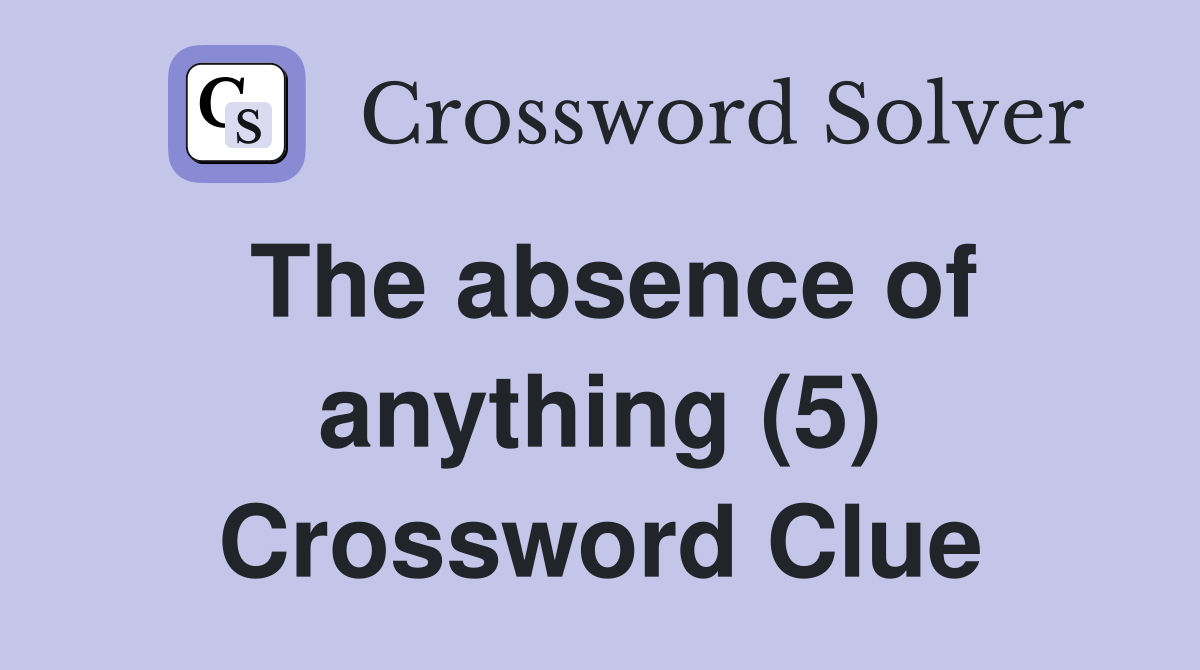 The absence of anything (5) Crossword Clue