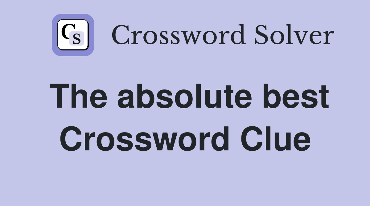 The absolute best Crossword Clue