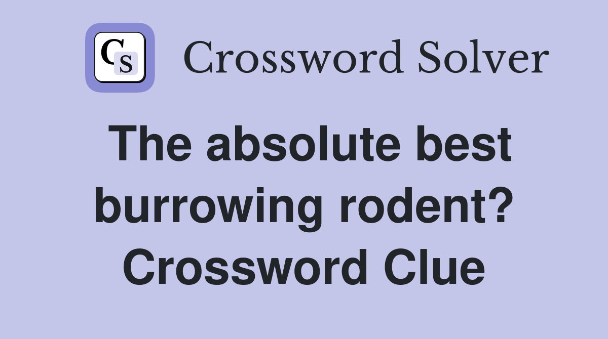 The absolute best burrowing rodent? Crossword Clue