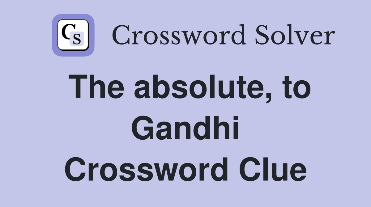 The absolute, to Gandhi Crossword Clue