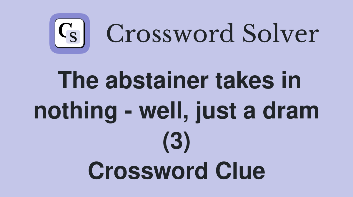 The abstainer takes in nothing - well, just a dram (3) Crossword Clue