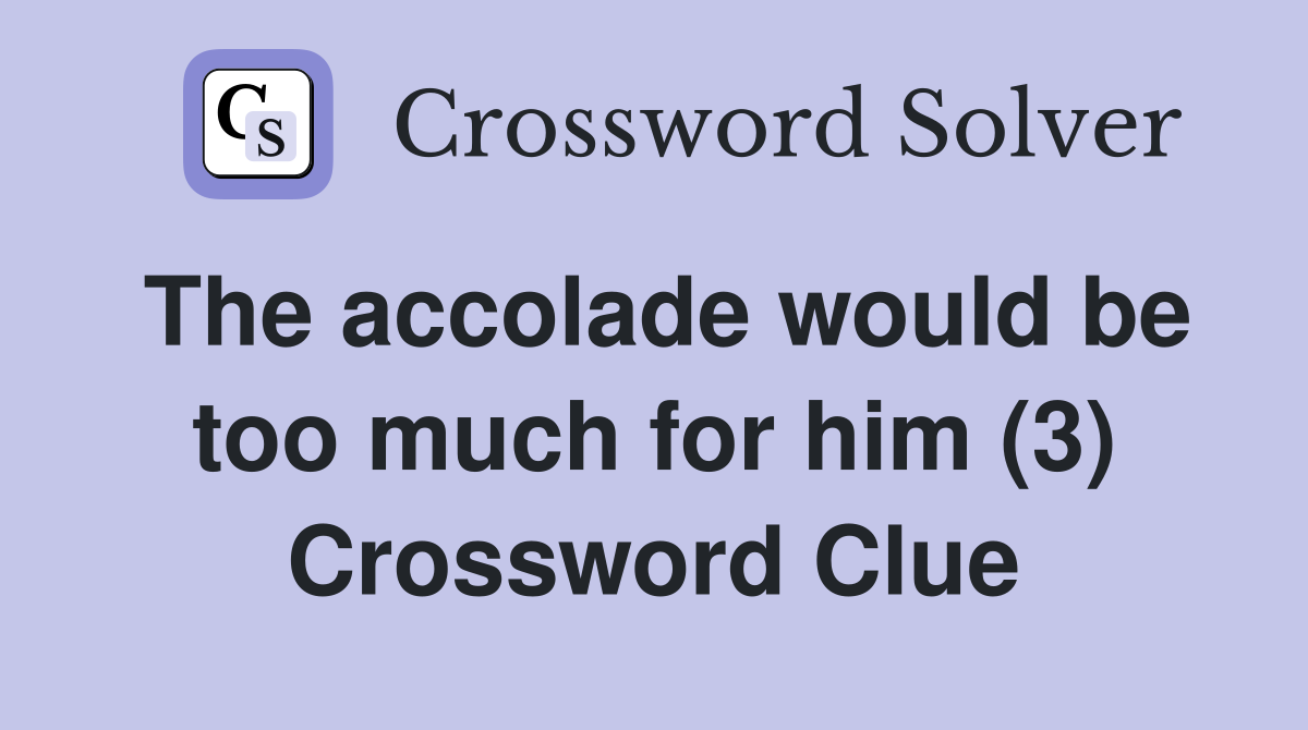 The accolade would be too much for him (3) Crossword Clue