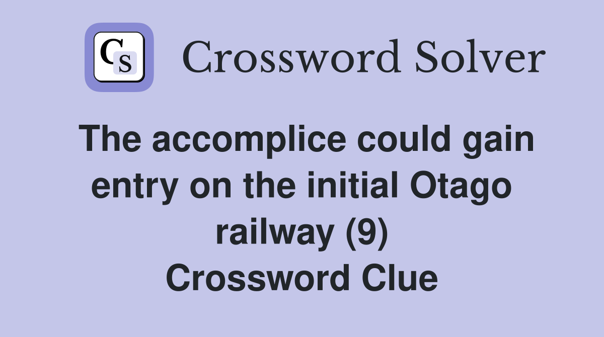 The accomplice could gain entry on the initial Otago railway (9) Crossword Clue