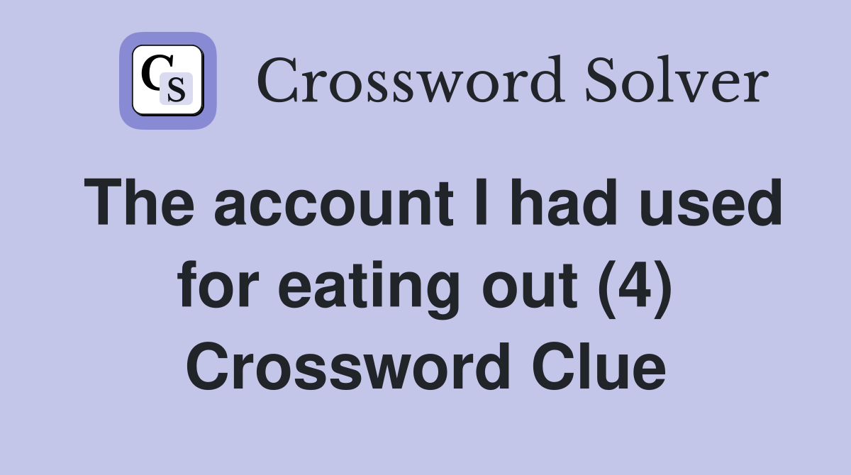 The account I had used for eating out (4) Crossword Clue