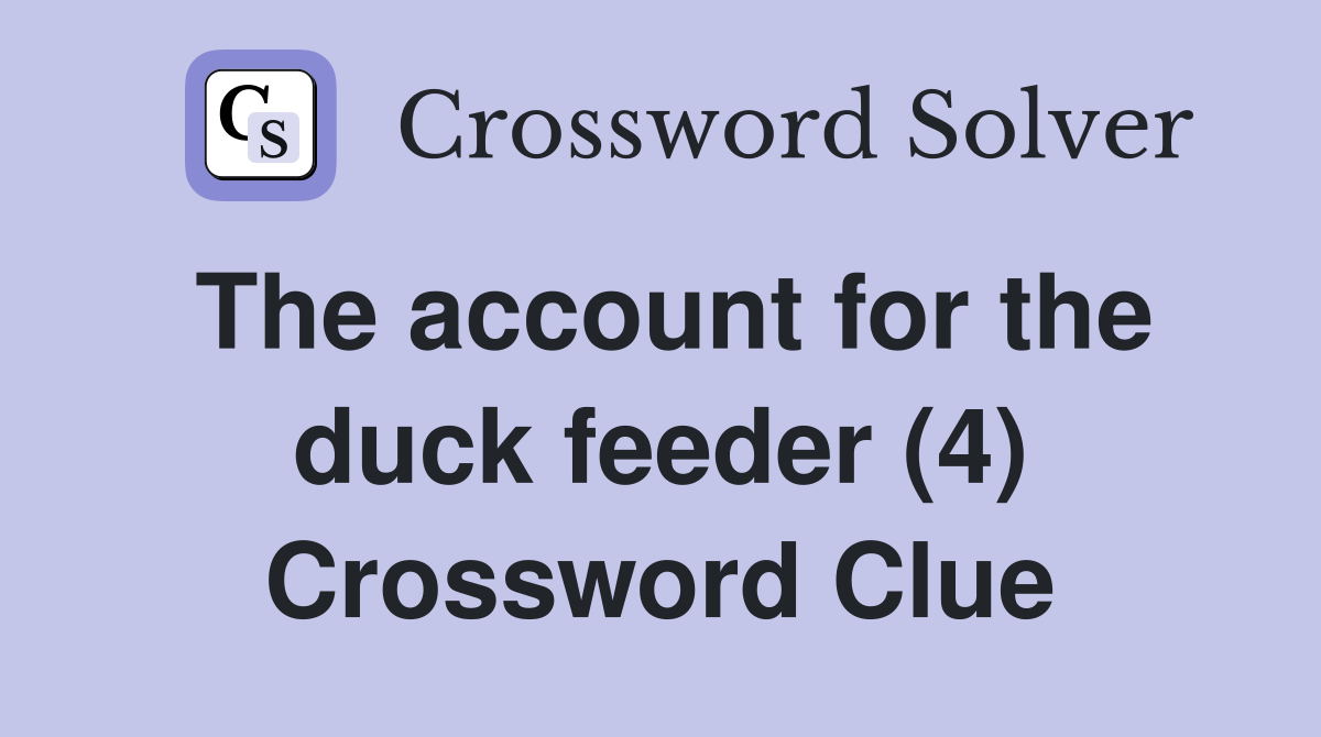 The account for the duck feeder (4) Crossword Clue