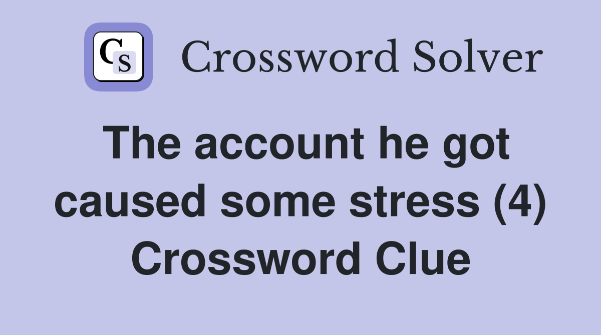 The account he got caused some stress (4) Crossword Clue