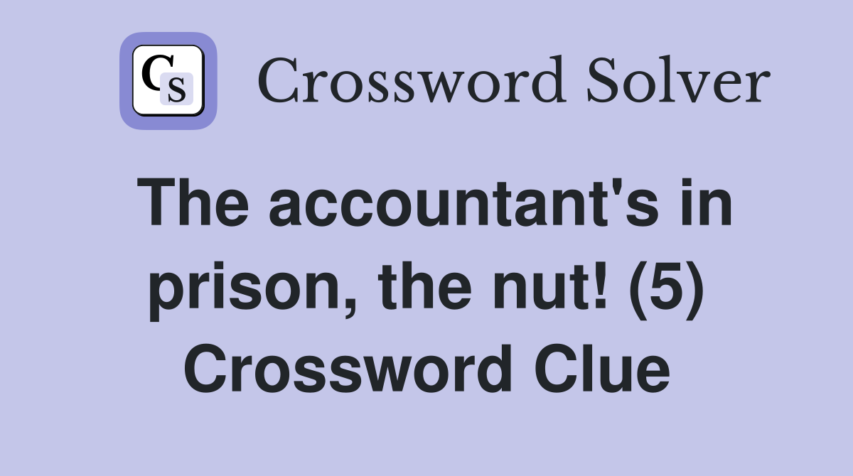 The accountant's in prison, the nut! (5) Crossword Clue