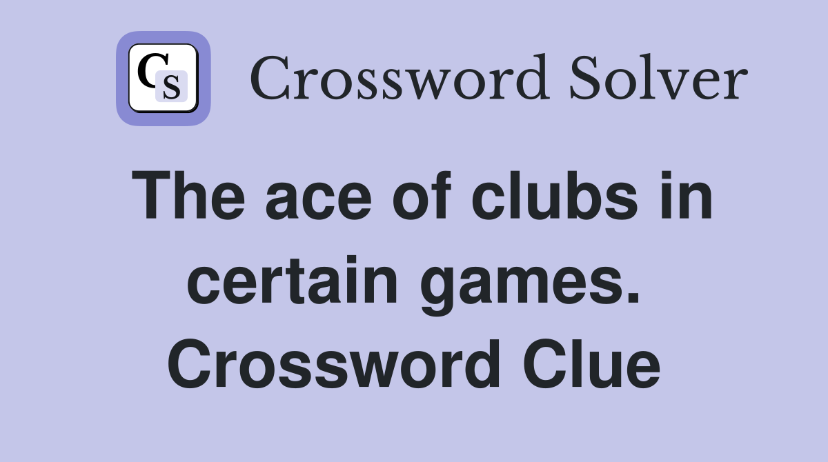 The ace of clubs in certain games. Crossword Clue