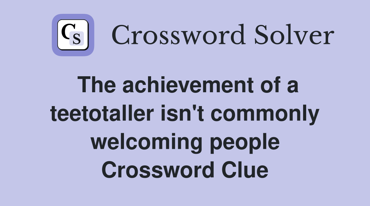 The achievement of a teetotaller isn't commonly welcoming people Crossword Clue