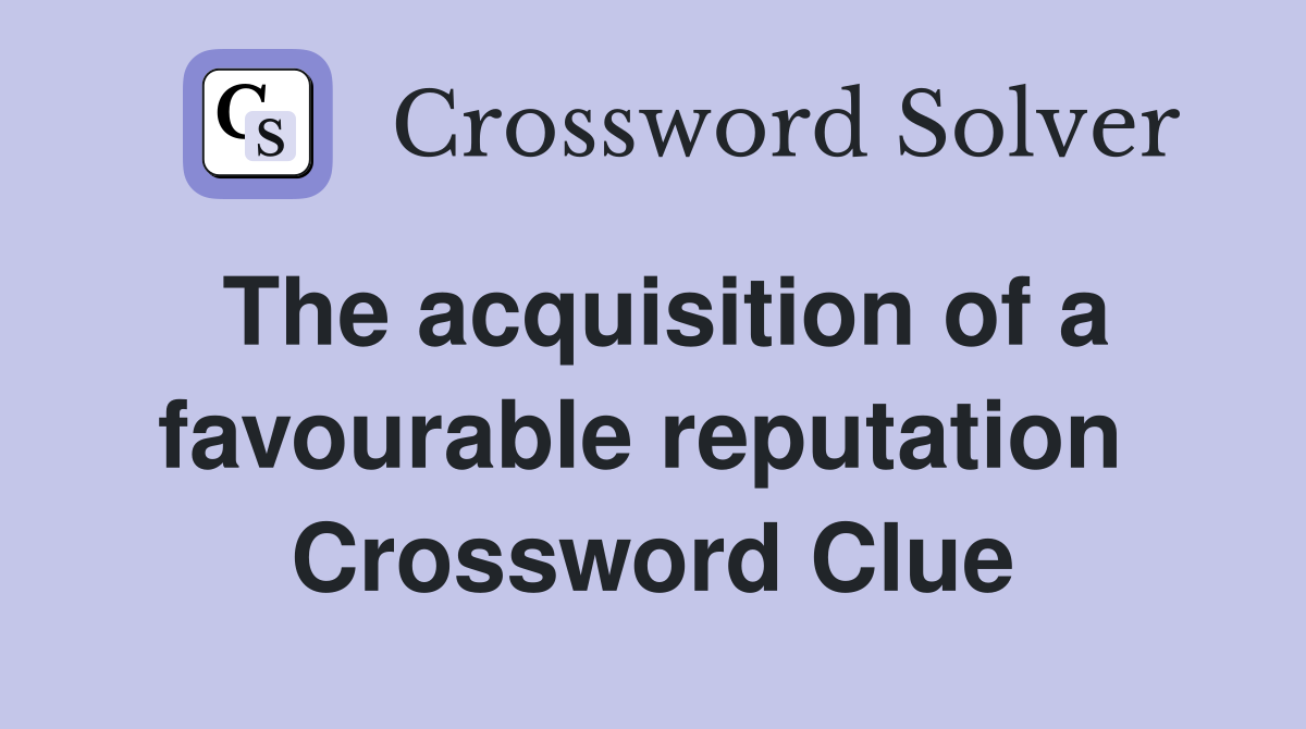 The acquisition of a favourable reputation  Crossword Clue