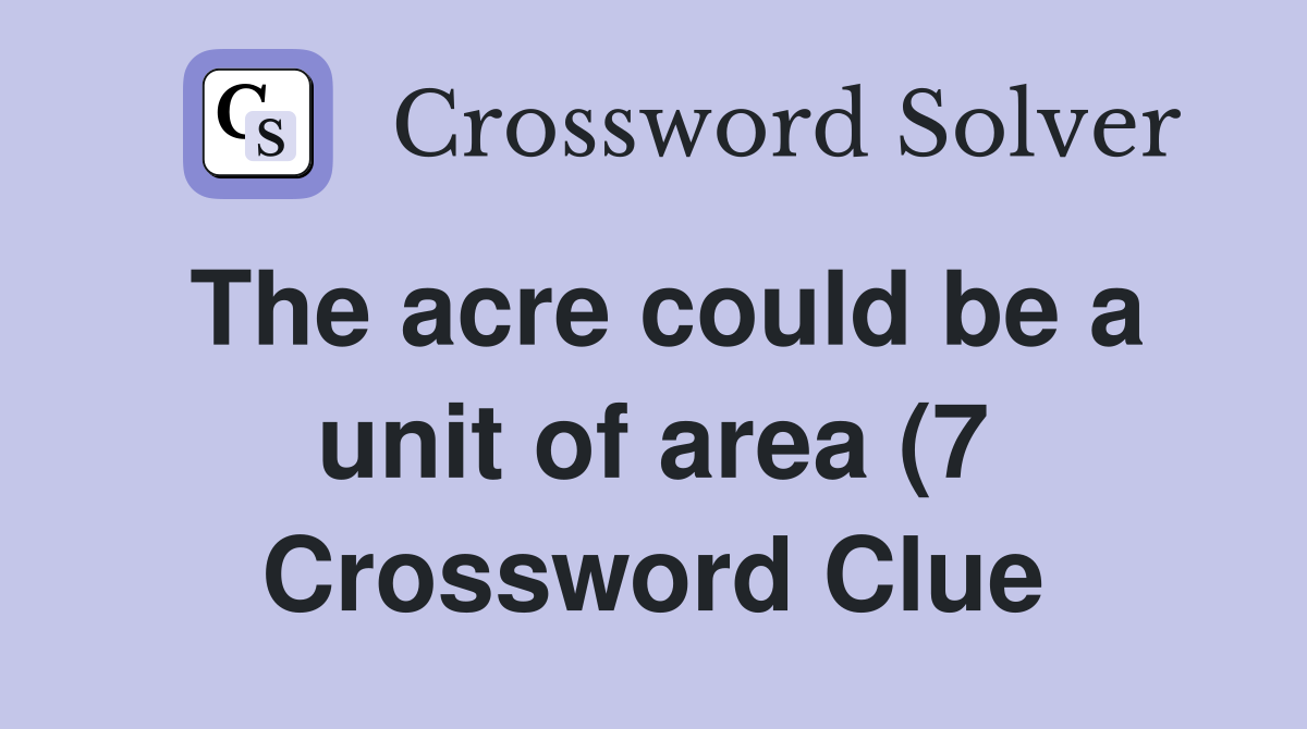 The acre could be a unit of area (7) Crossword Clue Answers The acre could be a unit of area (7) Crossword Clue Answers