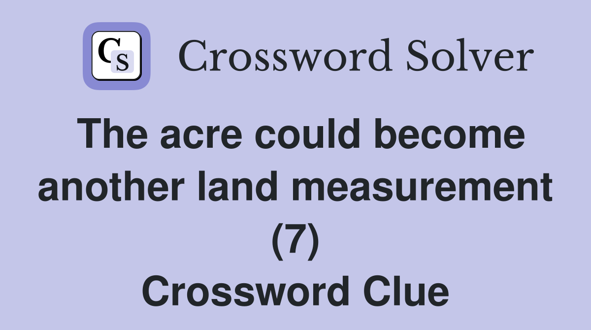 The acre could become another land measurement (7) Crossword Clue