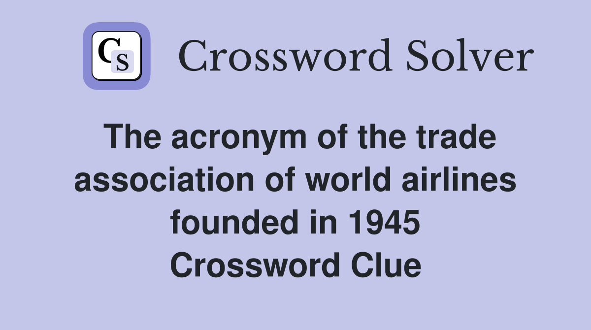 The acronym of the trade association of world airlines founded in 1945 Crossword Clue