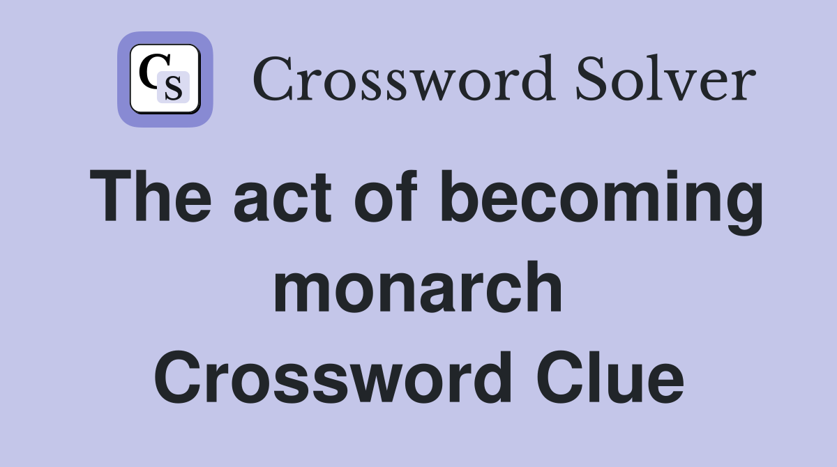 The act of becoming monarch Crossword Clue