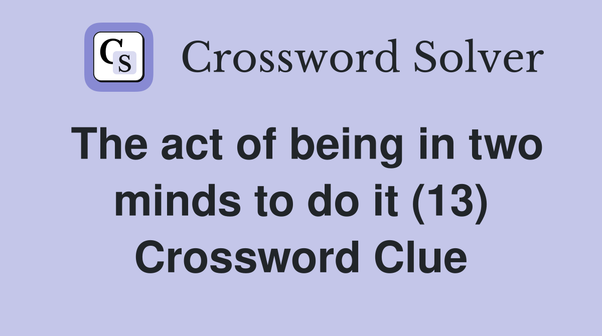 The act of being in two minds to do it (13) Crossword Clue