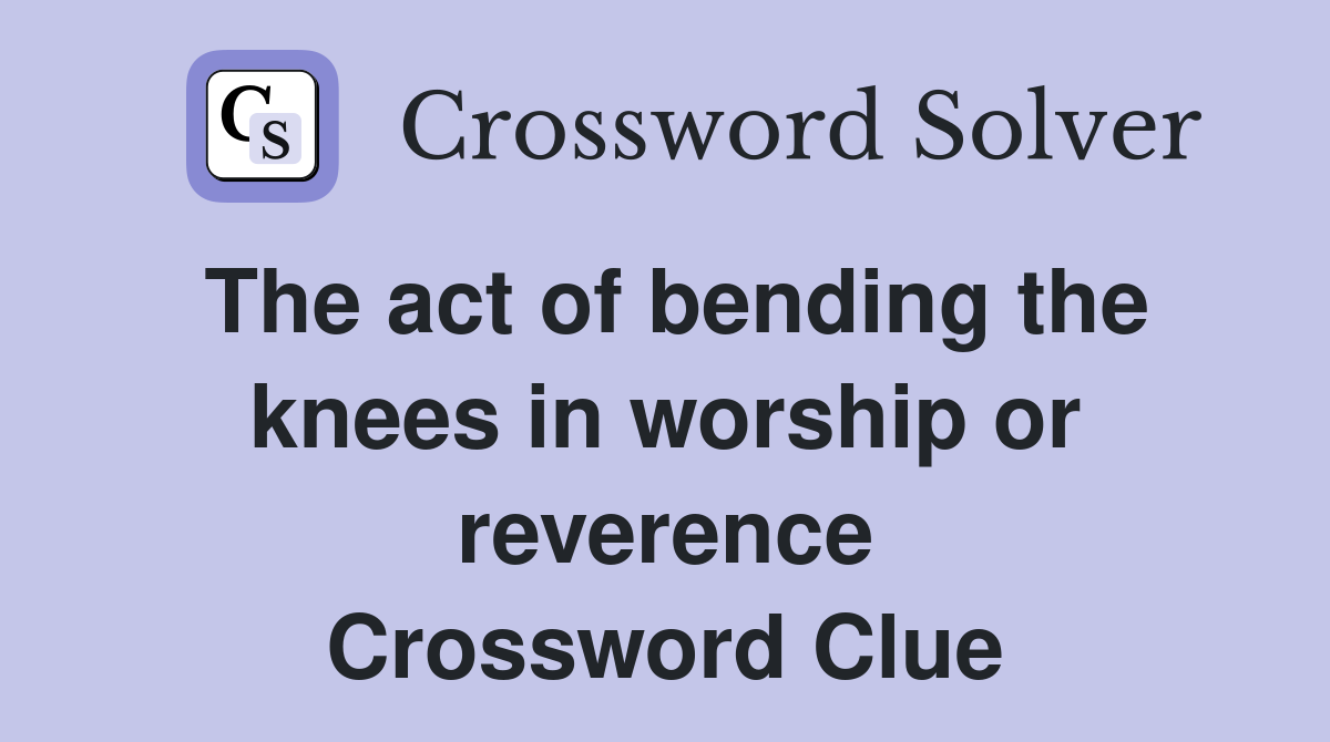 The act of bending the knees in worship or reverence Crossword Clue
