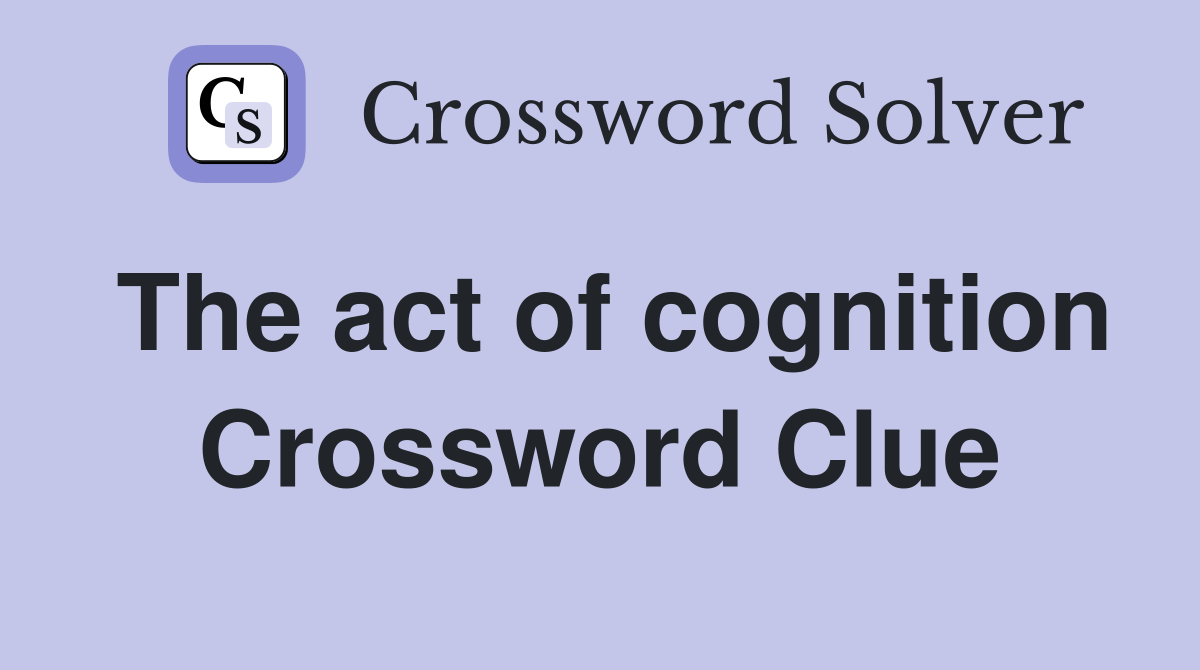 The act of cognition Crossword Clue