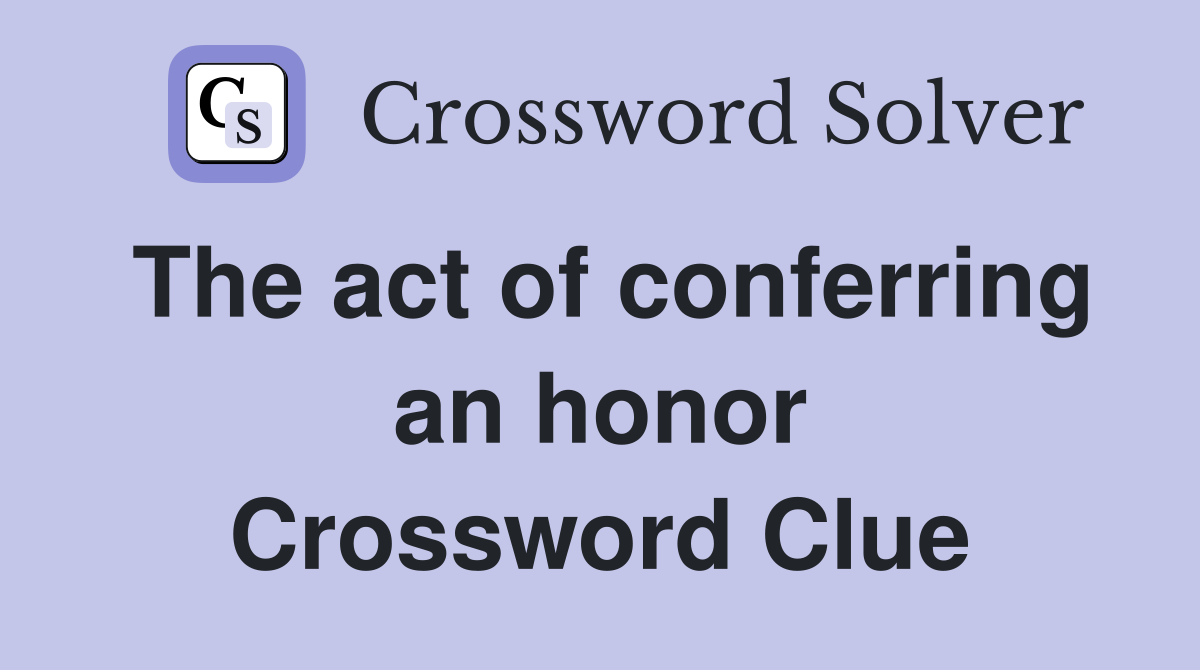 The act of conferring an honor Crossword Clue