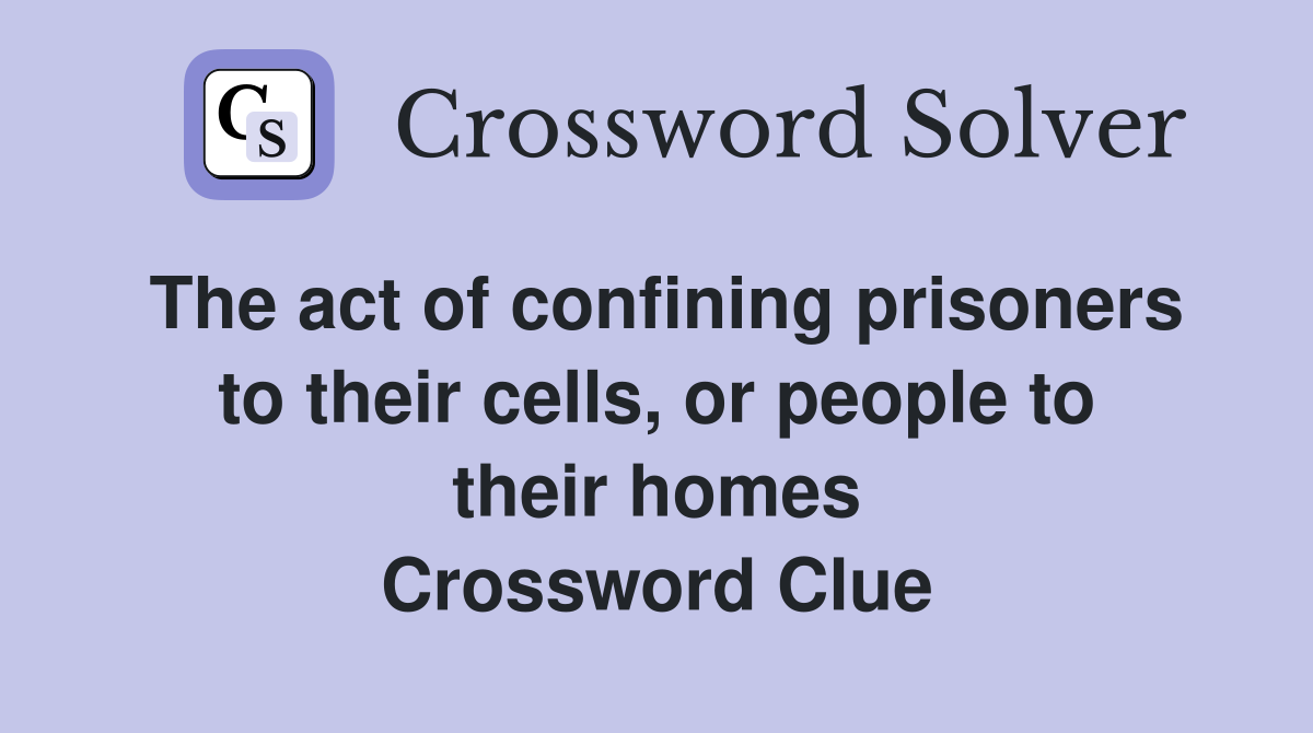 The act of confining prisoners to their cells, or people to their homes Crossword Clue