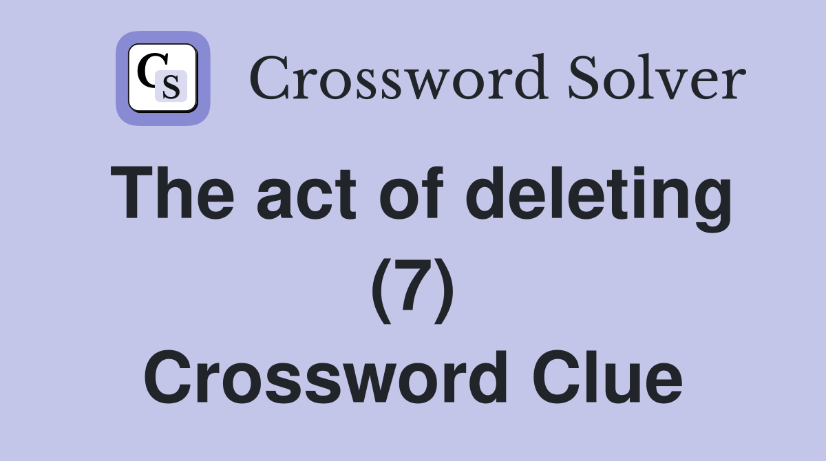 The act of deleting (7) Crossword Clue