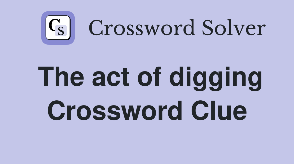 The act of digging Crossword Clue