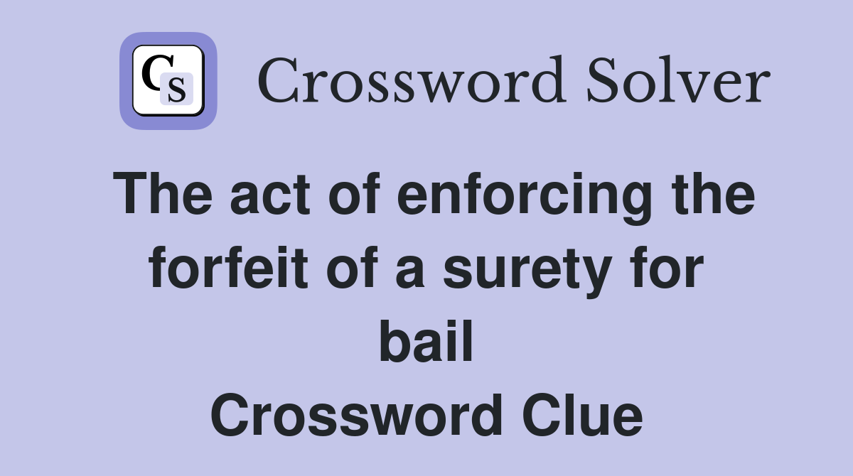 The act of enforcing the forfeit of a surety for bail Crossword Clue