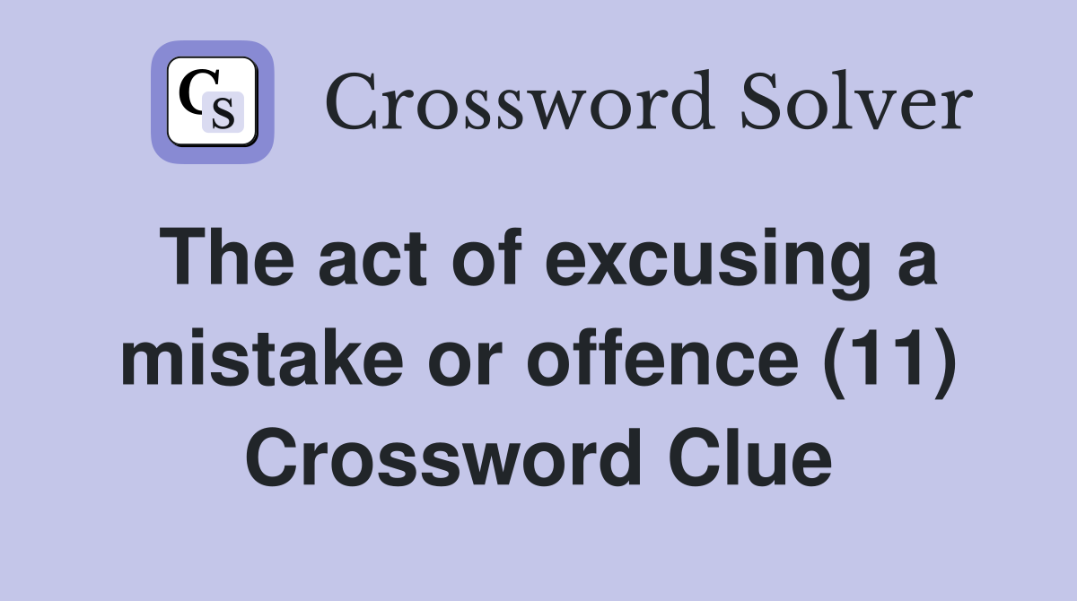 The act of excusing a mistake or offence (11) Crossword Clue