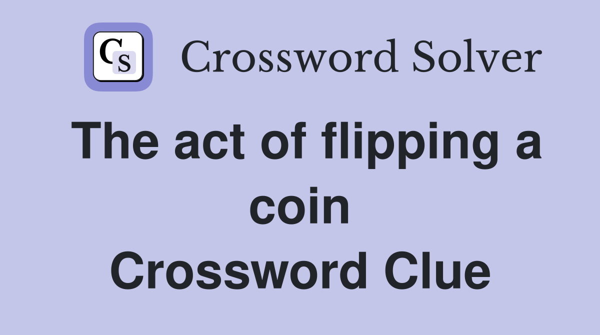 The act of flipping a coin Crossword Clue