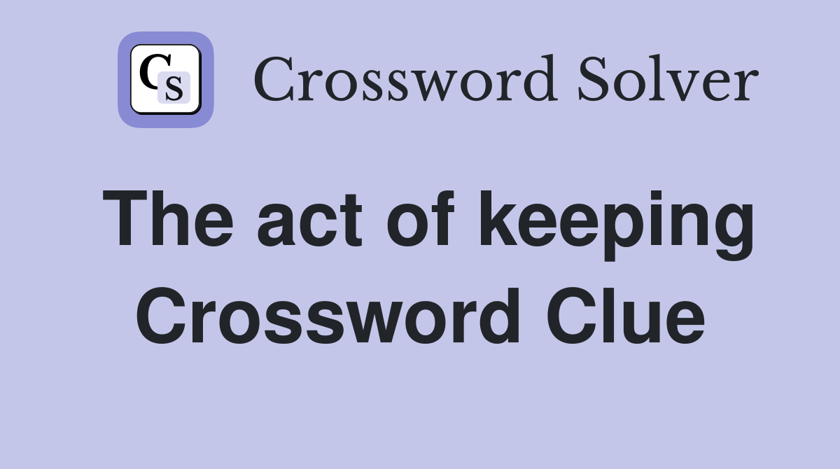 The act of keeping Crossword Clue