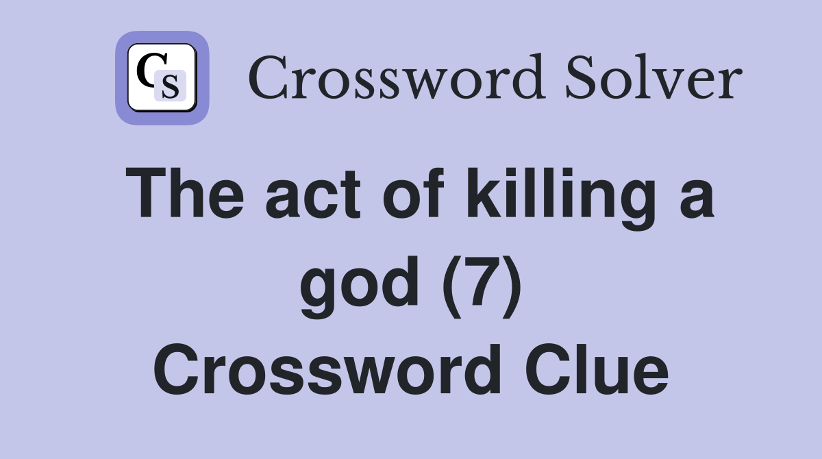 The act of killing a god (7) Crossword Clue