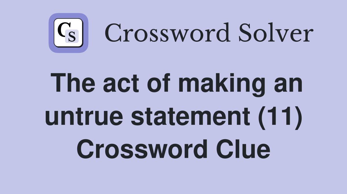 The act of making an untrue statement (11) Crossword Clue