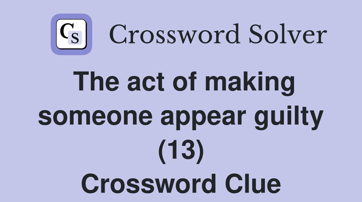 The act of making someone appear guilty (13) Crossword Clue