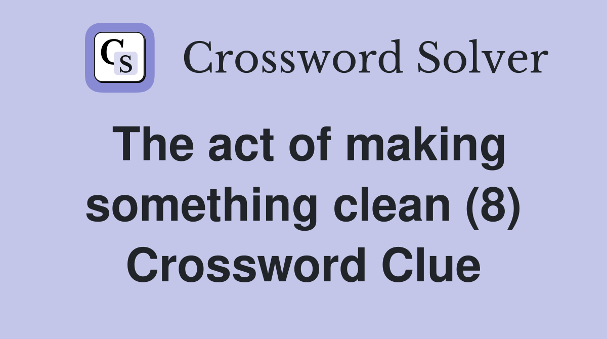 The act of making something clean (8) Crossword Clue