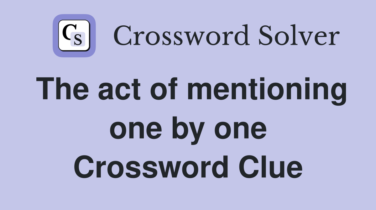 The act of mentioning one by one Crossword Clue