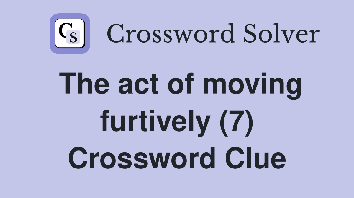 The act of moving furtively (7) Crossword Clue