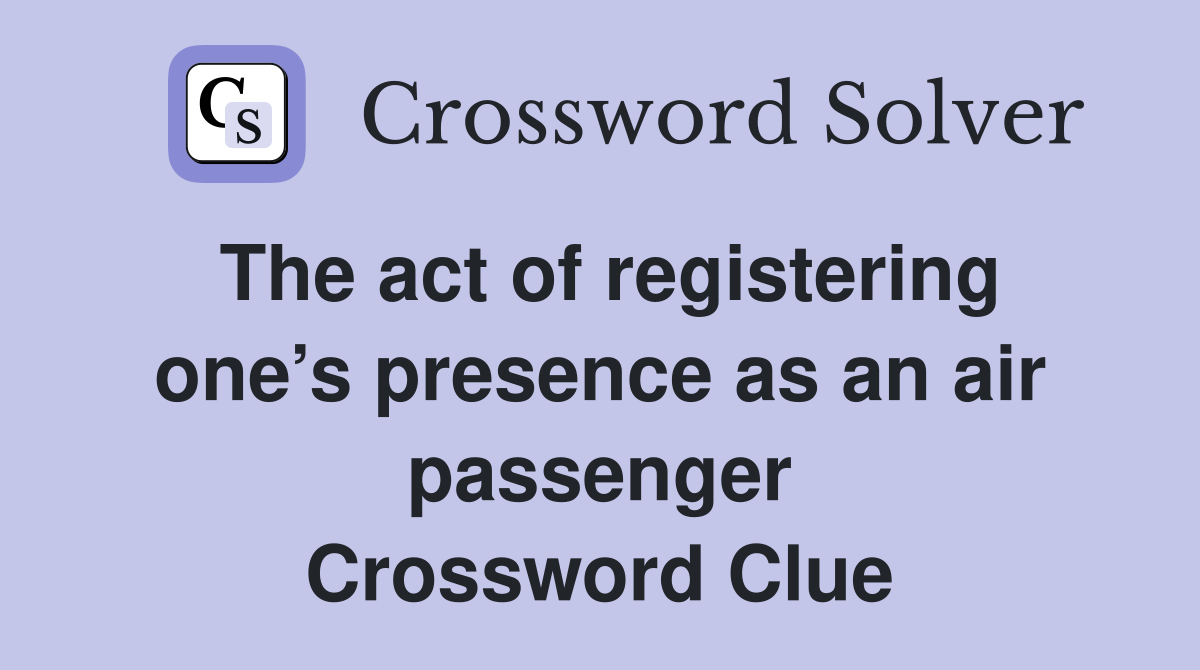 The act of registering one’s presence as an air passenger Crossword Clue