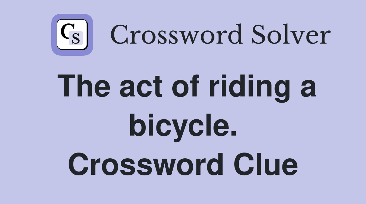 The act of riding a bicycle. Crossword Clue