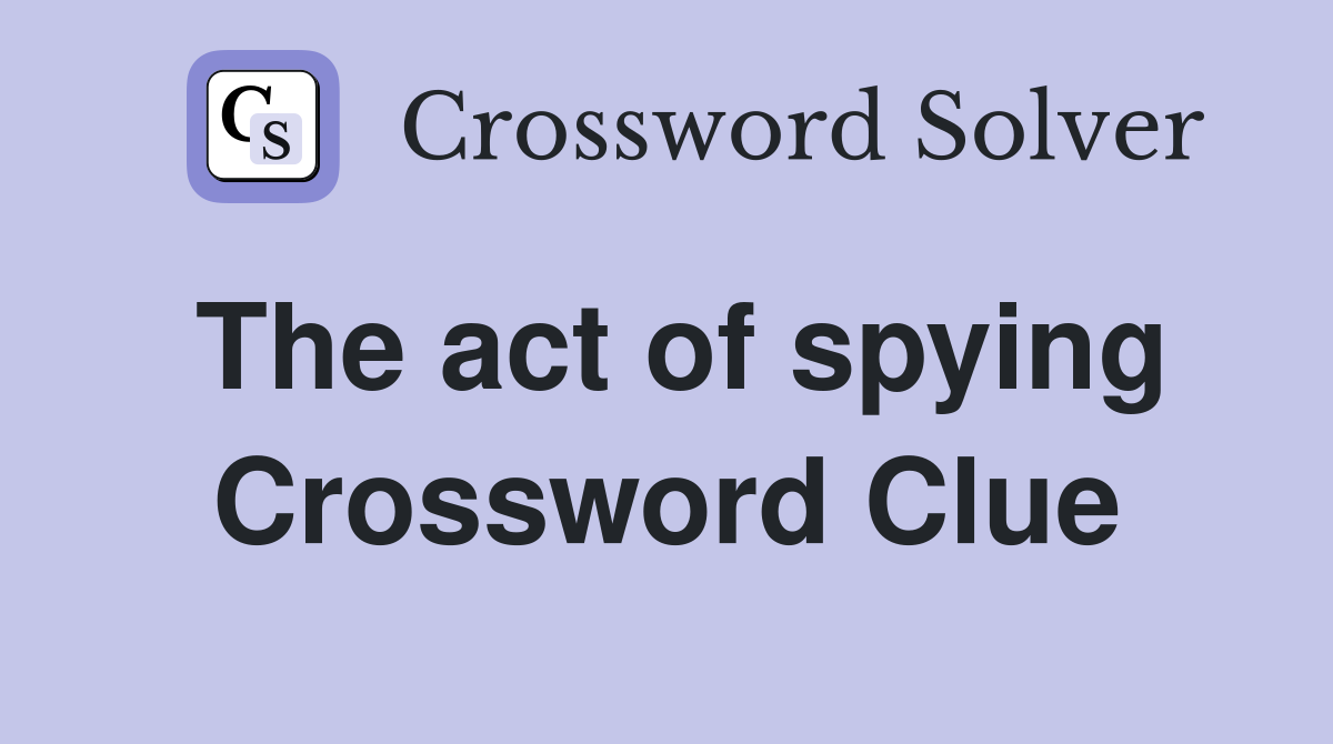 The act of spying Crossword Clue