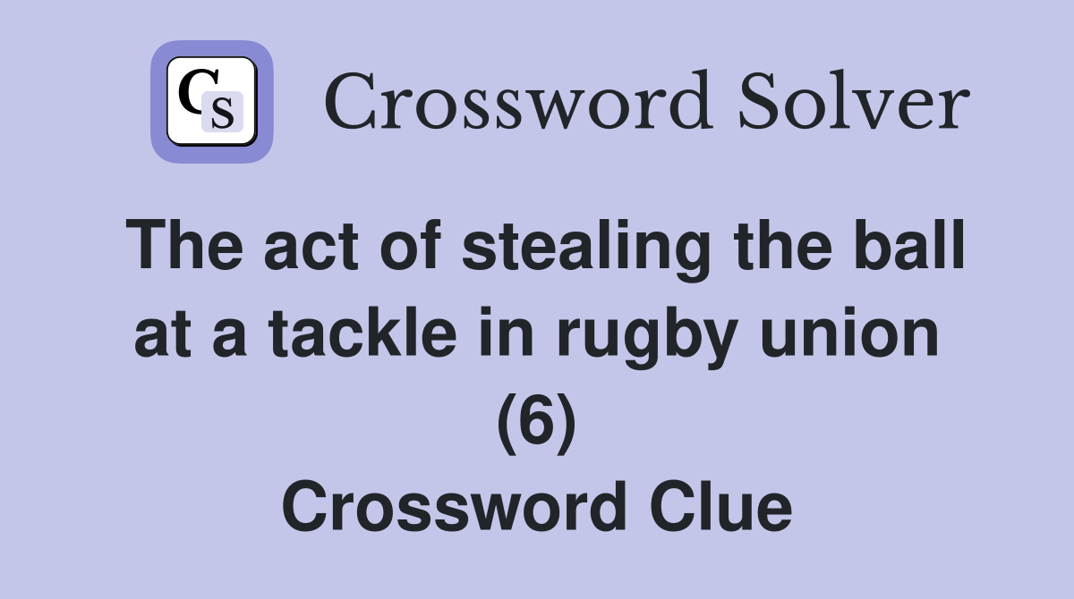The act of stealing the ball at a tackle in rugby union (6) Crossword Clue