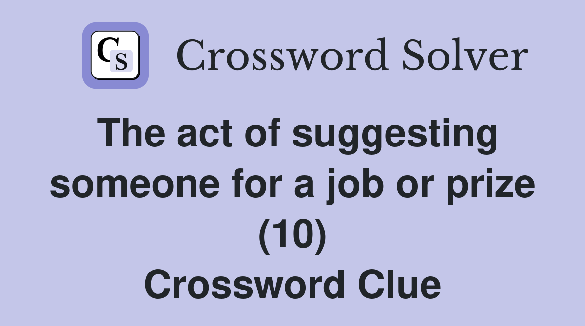 The act of suggesting someone for a job or prize (10) Crossword Clue