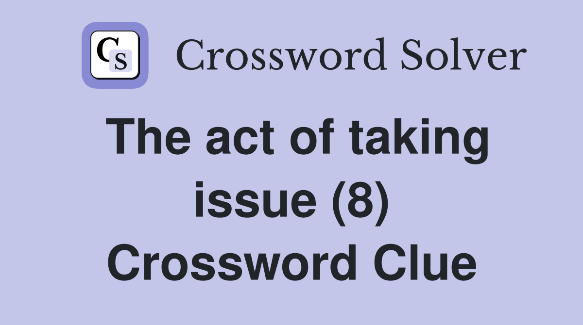 The act of taking issue (8) Crossword Clue