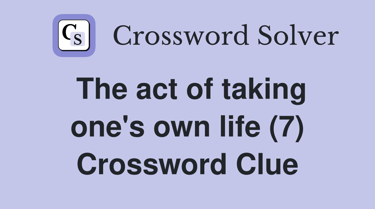 The act of taking one's own life (7) Crossword Clue