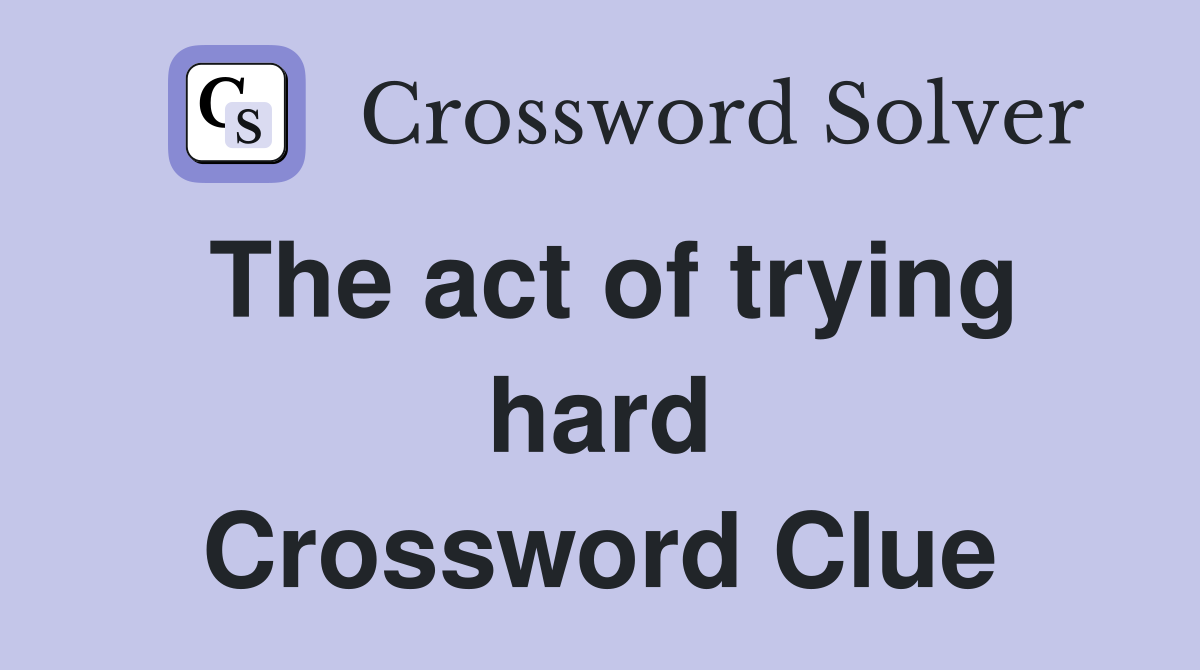 The act of trying hard Crossword Clue