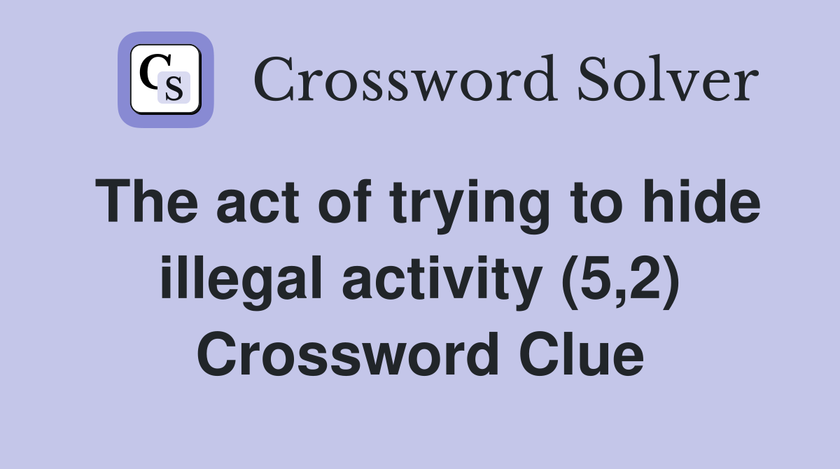 The act of trying to hide illegal activity (5,2) Crossword Clue