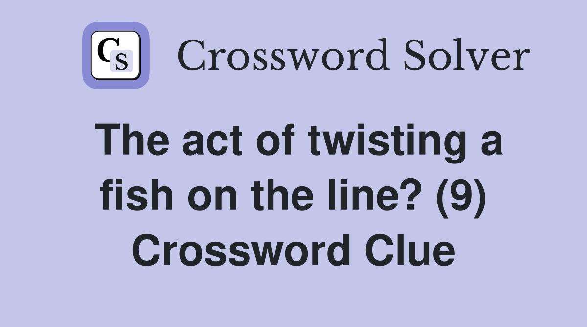 The act of twisting a fish on the line? (9) Crossword Clue